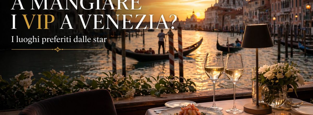 Dove vanno a mangiare i VIP a Venezia?
